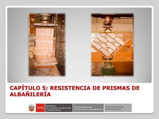 CAPÍTULO 5: RESISTENCIA DE PRISMAS DE
ALBAÑILERÍA
 