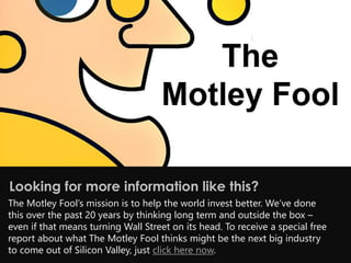 Looking for more information like this?
The Motley Fool’s mission is to help the world invest better. We’ve done
this over the past 20 years by thinking long term and outside the box –
even if that means turning Wall Street on its head. To receive a special free
report about what The Motley Fool thinks might be the next big industry
to come out of Silicon Valley, just click here now.
 