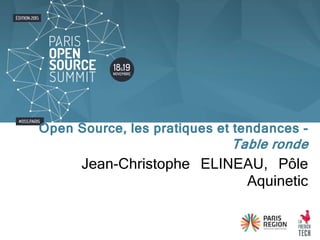 Jean-Christophe ELINEAU, Pôle
Aquinetic
Open Source, les pratiques et tendances -
Table ronde
 