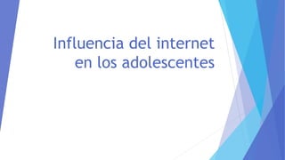 Influencia del internet
en los adolescentes
 