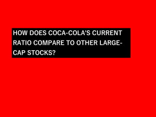HOW DOES COCA-COLA'S CURRENT
RATIO COMPARE TO THAT OF OTHER
LARGE-CAP STOCKS?
 