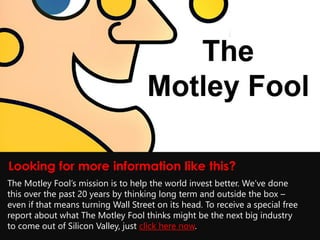 Looking for more information like this?
The Motley Fool’s mission is to help the world invest better. We’ve done
this over the past 20 years by thinking long term and outside the box –
even if that means turning Wall Street on its head. To receive a special free
report about what The Motley Fool thinks might be the next big industry
to come out of Silicon Valley, just click here now.
 