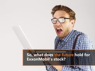 ExxonMobil's stock?
So, what does the future hold for
 