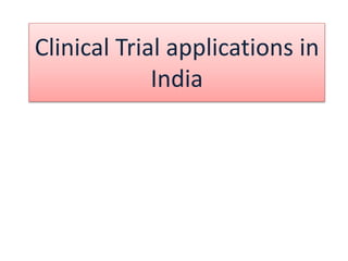 Clinical Trial applications in
India
 