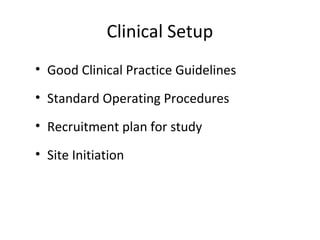 Clinical Setup
• Good Clinical Practice Guidelines
• Standard Operating Procedures
• Recruitment plan for study
• Site Initiation
 