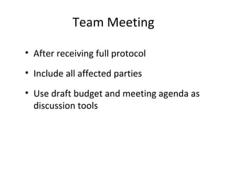 Team Meeting
• After receiving full protocol
• Include all affected parties
• Use draft budget and meeting agenda as
discussion tools
 