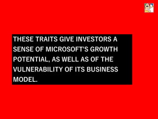 THESE TRAITS GIVE INVESTORS A
SENSE OF MICROSOFT'S GROWTH
POTENTIAL, AS WELL AS OF THE
VULNERABILITY OF ITS BUSINESS
MODEL.
 