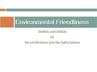 DeNOx and DeSOx
Or
De-nitrification and De-Sulfurization
 