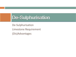 De-Sulphurisation
Limestone Requirement
(Dis)Advantages
 