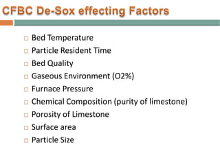  Bed Temperature
 Particle Resident Time
 Bed Quality
 Gaseous Environment (O2%)
 Furnace Pressure
 Chemical Composition (purity of limestone)
 Porosity of Limestone
 Surface area
 Particle Size
 