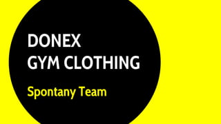 DONEX
GYM CLOTHING
Spontany Team
 