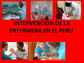 INTERVENCION DE LA
ENFERMERA EN EL PERU
 