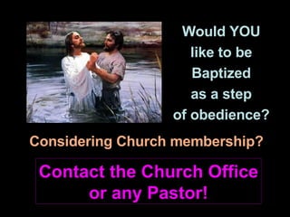 Would YOU like to be Baptized as a step of obedience? Considering Church membership? Contact the Church Office or any Pastor! 