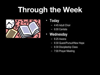 Through the Week Today 4:45 Adult Choir 6:00 Cantata Wednesday 6:25 Awana 6:30 Quest/Pursuit/New Hope 6:30 Discipleship Class 7:00 Prayer Meeting 