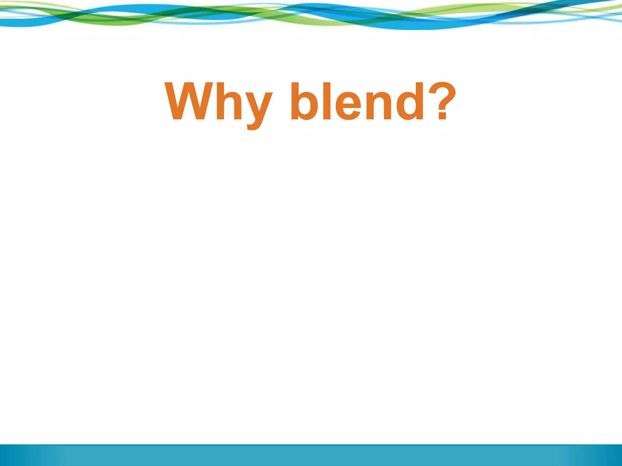Why blend?
 