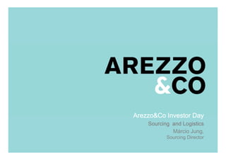 Arezzo&Co Investor Day
                Sourcing and Logistics
| Apresentação do Roadshow
                         Márcio Jung,
                        Sourcing Director

                                            1
 