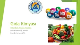 Gıda Kimyası
Mühendislik Mimarlık Fakültesi
Gıda Mühendisliği Bölümü
Prof. Dr. Farhan ALFİN
 