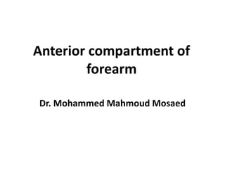 Anterior compartment of
forearm
Dr. Mohammed Mahmoud Mosaed
 