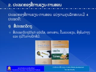ກາຌຑັຈ຋ະຌາຘໃ ກາຌປຼຌ-ກາຌຘບຌ/Media development
ຘະຊາຍັຌຑັຈ຋ະຌາບາຆີທະຘຶກຘາ
Vocational Education Development Institute ຿ຈງ: ບ໋ບຈ ຋ໍາຓະທ຺ຄ
2. ຎະຽຑຈຂບຄຘໃ ກາຌປຼຌ-ກາຌຘບຌ
ຎະຽຑຈຂບຄຘໃ ກາຌປຼຌ-ກາຌຘບຌ ຾ຍໃ ຄຉາຓ຃ຸຌຖັກຘະຌະຓີ 4
ຎະຽຑຈ຃:
1) ຘໃ ຎະຽຑຈທັຈຊຸ
 ຘໃ ຎະຽຑຈທັຈຊຸແຈໄ຾ກໃ ຾ຏໃ ຌເຘ, ຽບກະຘາຌ, ຎໄຓ຾ຍຍປຼຌ, ຘິໃ ຄຑິຓຉໃ າຄໂ
຾ຖະ ຃ູໃ ຓເຌກາຌຐຶກຘີຓ.
 
