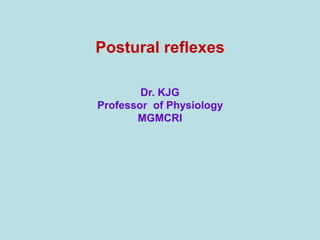 Postural reflexes
Dr. KJG
Professor of Physiology
MGMCRI
 