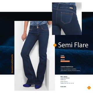 3.
Encuentratuﬁtfavorito
Jean con bordado en bolsillos,
para realzar costuras. Proceso oscuro.
CARACTERÍSTICA
TIRO
BOTA
Semi Campana
Medio
Semi Flare
JEAN EN DENIM
STRETCH
REF. 383301
$139.990
Color: Único
Tallas: 6-8-10-12-14-16
71.
 