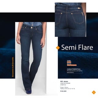 5.
Encuentratuﬁtfavorito
JEAN EN DENIM
STRETCH
REF. 383302
Semi Flare
Proceso oscuro, con taches
decorativos.
CARACTERÍSTICA
TIRO
BOTA
Semi Campana
Medio
$139.990
Color: Único
Tallas: 6-8-10-12-14-16
73.
 