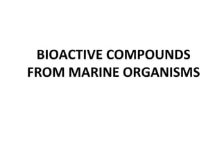 BIOACTIVE COMPOUNDS
FROM MARINE ORGANISMS
 