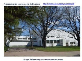 Вход в библиотеку со стороны детского зала
http://www.aalto.vbgcity.ru/node/28Интерактивная экскурсия по библиотеке
 