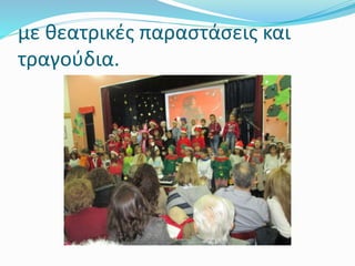 με θεατρικές παραστάσεις και
τραγούδια.
 