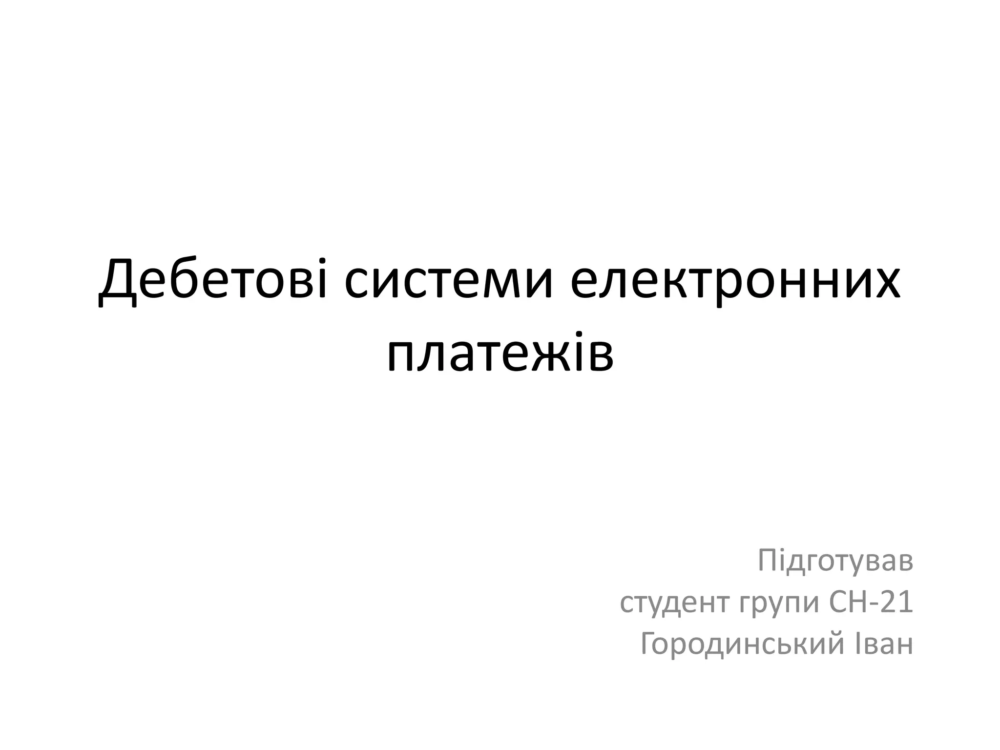 Дебетові системи електронних
платежів
Підготував
студент групи СН-21
Городинський Іван
 
