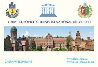 CHERNIVTSI,UKRAINE
www.chnu.edu.ua
www.ptcsi.chnu.edu.ua
YURIY FEDKOVICH CHERNIVTSI NATIONAL UNIVERSITY
 
