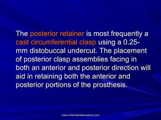 TheThe posterior retainerposterior retainer is most frequently ais most frequently a
cast circumferential claspcast circum...