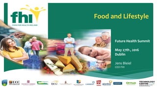 Food and Lifestyle
Future Health Summit
May 27th , 2016
Dublin
Jens Bleiel
CEO FHI
 
