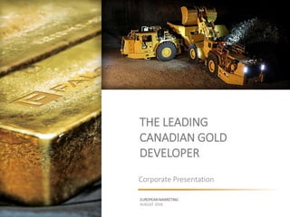 THE LEADING
CANADIAN GOLD
DEVELOPER
Corporate Presentation
EUROPEAN MARKETING
AUGUST 2016
WWW.FALCORES.COM | FPC:TSXV
 