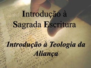 Introdução à
Sagrada Escritura
Introdução à Teologia da
Aliança
 