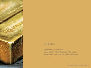 TSXV: FPC | WWW.FALCORES.COM | 24
APPENDIX
Appendix A – Resources
Appendix B – PEA Additional Information
Appendix C – Resource & Modeling Notes
 