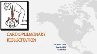 Dr. Rahul Tiwari
Final Yr. MDS
OMFS-SIDS
CARDIOPULMONARY
RESUSCITATION
 