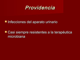 ProvidenciaProvidencia
 Infecciones del aparato urinarioInfecciones del aparato urinario
 Casi siempre resistentes a la terapéuticaCasi siempre resistentes a la terapéutica
microbianamicrobiana
 