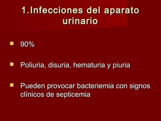 1.Infecciones del aparato1.Infecciones del aparato
urinariourinario
 90%90%
 Poliuria, disuria, hematuria y piuriaPoliuria, disuria, hematuria y piuria
 Pueden provocar bacteriemia con signosPueden provocar bacteriemia con signos
clínicos de septicemiaclínicos de septicemia
 