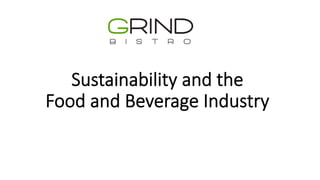 Sustainability and the
Food and Beverage Industry
 