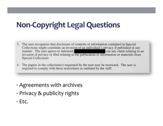 Non-Copyright	Legal	Questions	
• Agreements	with	archives	
• Privacy	&	publicity	rights	
• Etc.	
 