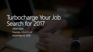 Turbocharge Your Job
Search for 2017
Albert Qian
Founder, Albert’s List
December 12, 2016
 