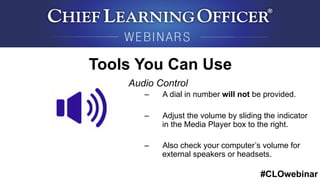 #CLOwebinar
	
   	
  
	
  	
  
Tools You Can Use
Audio Control
–  A dial in number will not be provided.
–  Adjust the volume by sliding the indicator
in the Media Player box to the right.
–  Also check your computer’s volume for
external speakers or headsets.
 