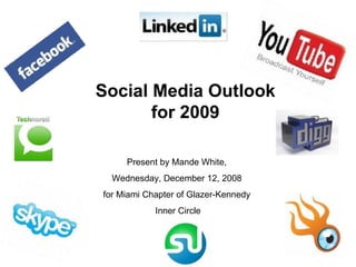 Social Media Outlook for 2009 Present by Mande White,  Wednesday, December 12, 2008  for Miami Chapter of Glazer-Kennedy  Inner Circle 
