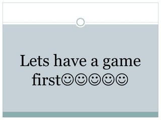 Lets have a game
first
 