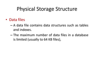 Physical Storage Structure
• Data files
– A data file contains data structures such as tables
and indexes.
– The maximum number of data files in a database
is limited (usually to 64 KB files),
 