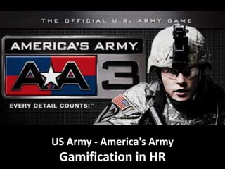 US Army - America's Army
Gamification in HR
 