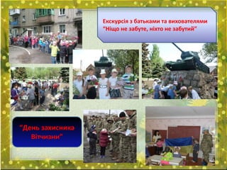 Екскурсія з батьками та вихователями
“Ніщо не забуте, ніхто не забутий”
“День захисника
Вітчизни”
 