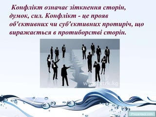 Конфлікт означає зіткнення сторін,
думок, сил. Конфлікт - це прояв
об'єктивних чи суб'єктивних протиріч, що
виражається в протиборстві сторін.
Prezentacii.com
 