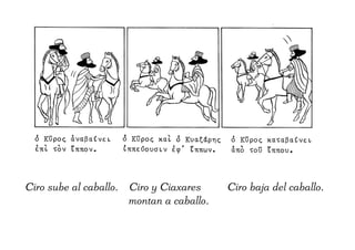 Ciro sube al caballo. Ciro y Ciaxares Ciro baja del caballo.
montan a caballo.
 
